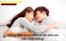 Chồng 1994 vợ 1995 sinh con năm 2024