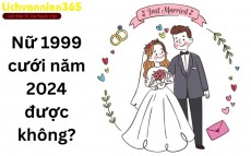 Nữ 1999 cưới năm 2024 được không - tốt hay xấu?