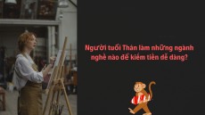 Người tuổi Thân làm những ngành nghề nào để kiếm tiền dễ dàng?