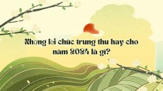 Những lời chúc trung thu hay cho năm 2024 là gì?