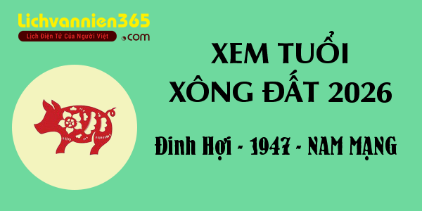 Xem tuổi Xông Đất năm 2026 cho người sinh năm 1947, nam mạng